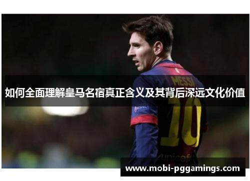 如何全面理解皇马名宿真正含义及其背后深远文化价值