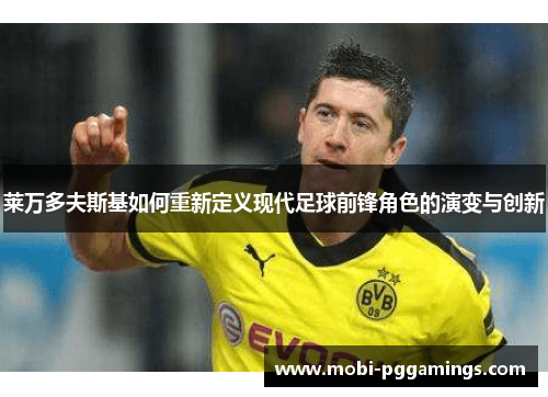 莱万多夫斯基如何重新定义现代足球前锋角色的演变与创新