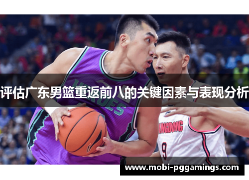 评估广东男篮重返前八的关键因素与表现分析 评估广东男篮重返前八的关键因素与表现分析