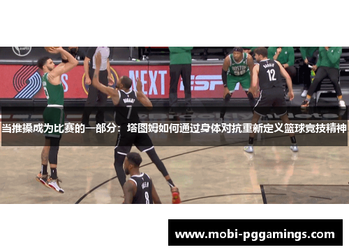 当推搡成为比赛的一部分：塔图姆如何通过身体对抗重新定义篮球竞技精神