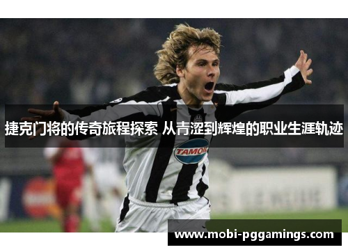 捷克门将的传奇旅程探索 从青涩到辉煌的职业生涯轨迹