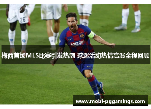 梅西首场MLS比赛引发热潮 球迷活动热情高涨全程回顾