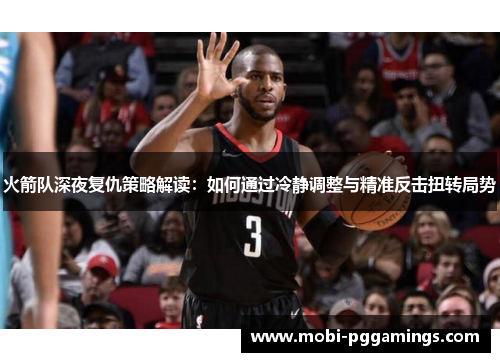 火箭队深夜复仇策略解读：如何通过冷静调整与精准反击扭转局势