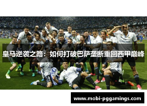皇马逆袭之路：如何打破巴萨垄断重回西甲巅峰