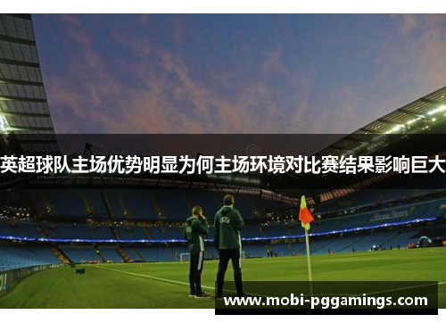 英超球队主场优势明显为何主场环境对比赛结果影响巨大